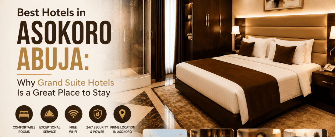 Best Hotels in Asokoro Abuja: Why Grand Suite Hotels Is a Great Place to Stay